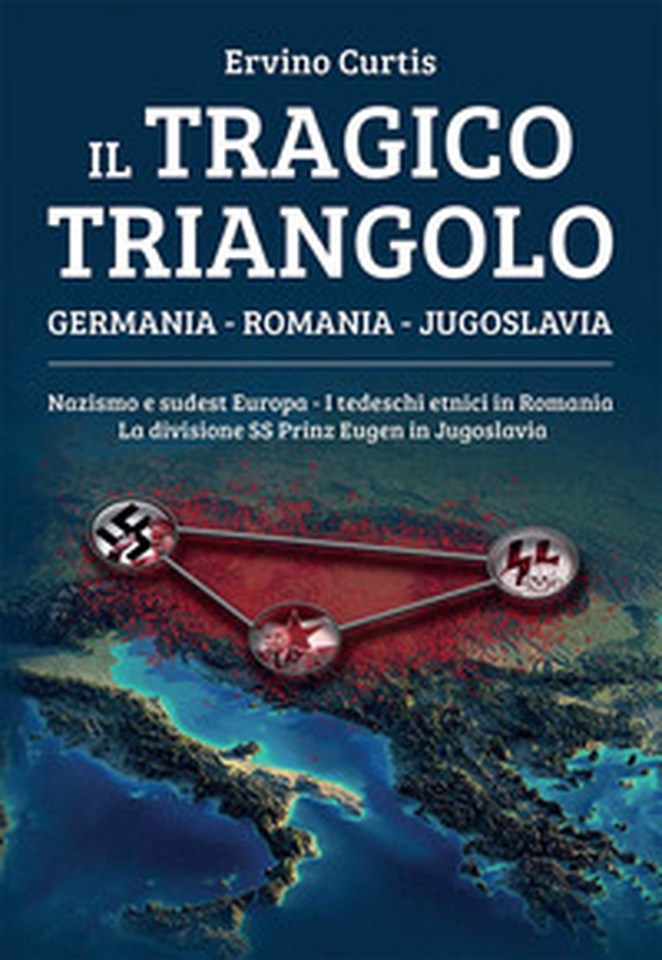 Il tragico triangolo. Germania, Romania, Jugoslavia. Nazismo e sudest Europa. I tedeschi etnici in Romania. La divisione SS Prinz Eugen in Jugoslavia - Librerie.coop Il tragico triangolo. Germania, Romania, Jugoslavia. Nazismo e sudest Europa. I tedeschi etnici in Romania. La divisione SS Prinz Eugen in Jugoslavia - Librerie.coop