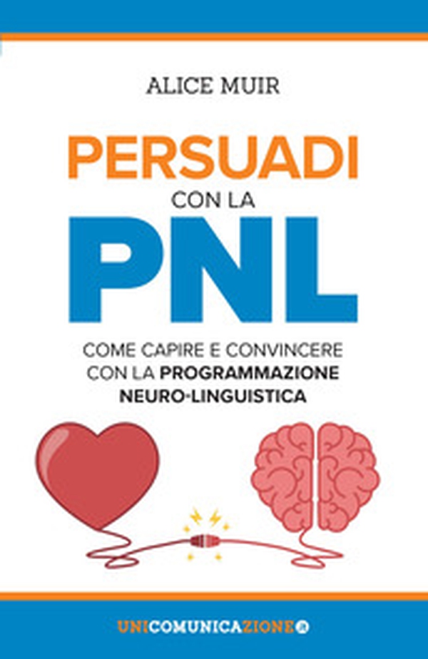 Persuadi con la PNL. Come capire e convincere con la programmazione neuro-linguistica - Librerie.coop Persuadi con la PNL. Come capire e convincere con la programmazione neuro-linguistica - Librerie.coop