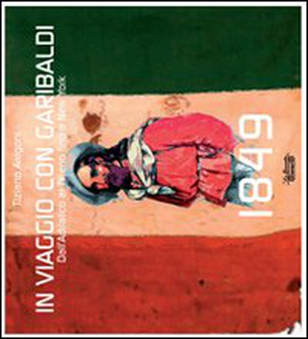1849. In viaggio con Garibaldi. Dall'Adriatico al Tirreno fino a New York - Librerie.coop 1849. In viaggio con Garibaldi. Dall'Adriatico al Tirreno fino a New York - Librerie.coop