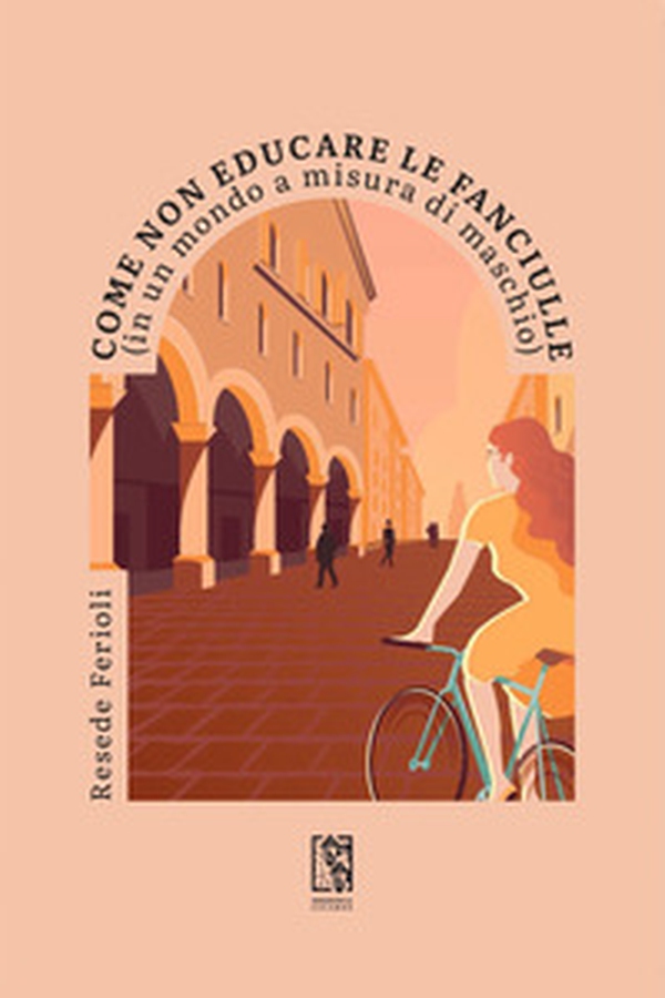 Come non educare le fanciulle (in un mondo a misura di maschio) - Librerie.coop Come non educare le fanciulle (in un mondo a misura di maschio) - Librerie.coop