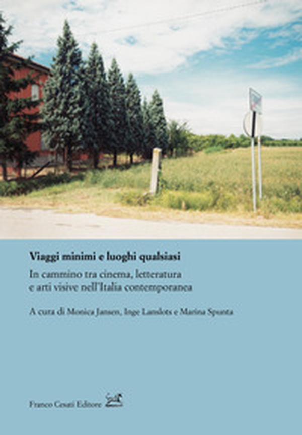 Viaggi minimi e luoghi qualsiasi. In cammino tra cinema, letteratura e arti visive nell'Italia contemporanea - Librerie.coop Viaggi minimi e luoghi qualsiasi. In cammino tra cinema, letteratura e arti visive nell'Italia contemporanea - Librerie.coop