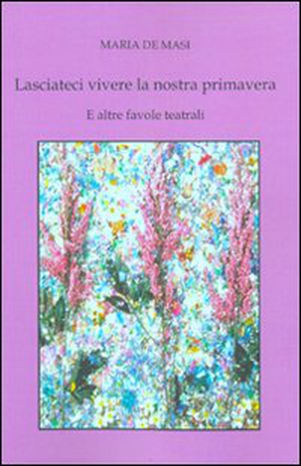 Lasciateci vivere la nostra primavera e altre favole teatrali - Librerie.coop Lasciateci vivere la nostra primavera e altre favole teatrali - Librerie.coop