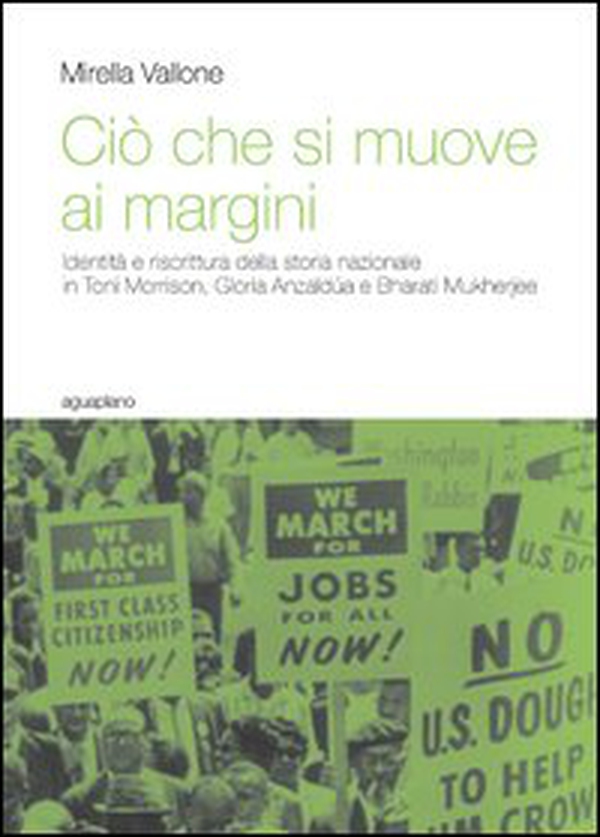 Ciò che si muove ai margini. Identità e riscrittura della storia nazionale in Toni Morrison, Gloria Anzaldúa e Bharati Mukherjee - Librerie.coop Ciò che si muove ai margini. Identità e riscrittura della storia nazionale in Toni Morrison, Gloria Anzaldúa e Bharati Mukherjee - Librerie.coop