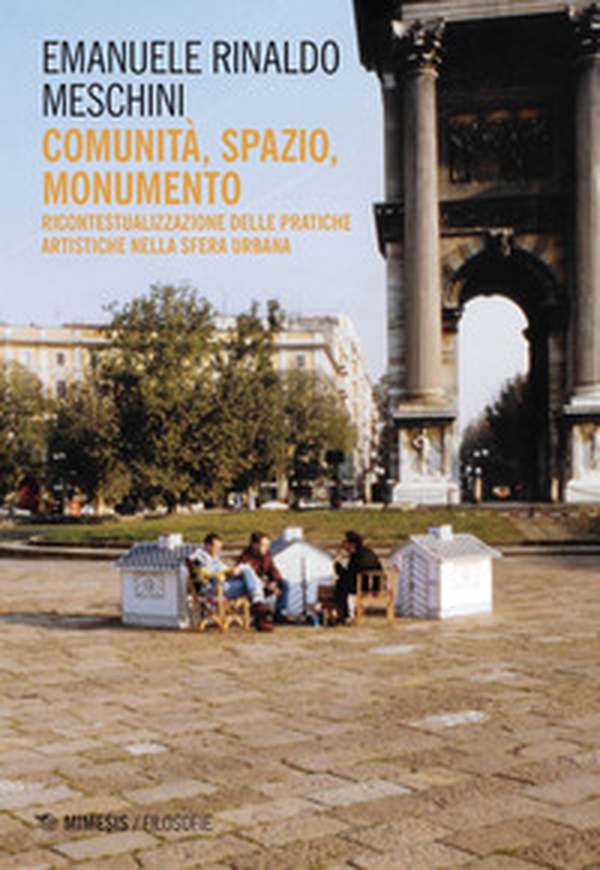 Comunità, spazio, monumento. Ricontestualizzazione delle pratiche artistiche nella sfera urbana - Librerie.coop Comunità, spazio, monumento. Ricontestualizzazione delle pratiche artistiche nella sfera urbana - Librerie.coop