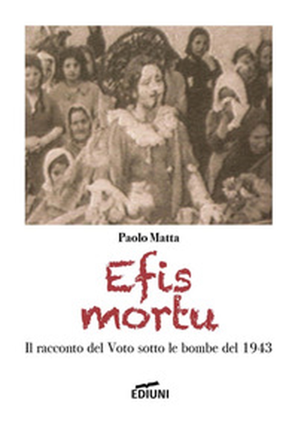 Efis mortu. Il racconto del voto sotto le bombe del 1943 - Librerie.coop Efis mortu. Il racconto del voto sotto le bombe del 1943 - Librerie.coop