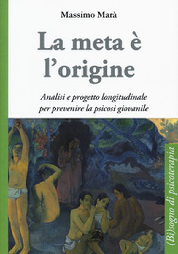 La meta è l'origine. Analisi e progetto longitudinale per prevenire la psicosi giovanile - Librerie.coop La meta è l'origine. Analisi e progetto longitudinale per prevenire la psicosi giovanile - Librerie.coop