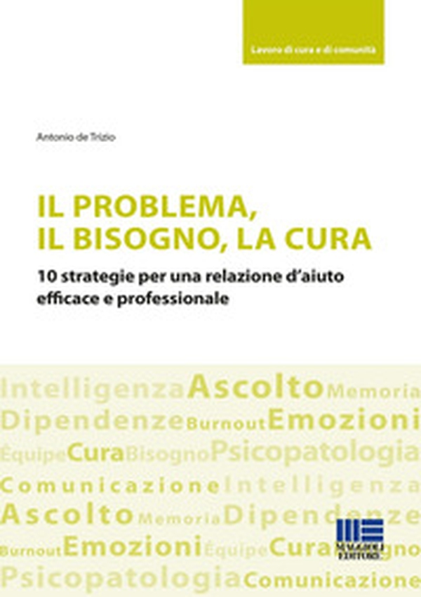 Il problema, il bisogno, la cura. 10 strategie per una relazione d'aiuto efficace e professionale - Librerie.coop Il problema, il bisogno, la cura. 10 strategie per una relazione d'aiuto efficace e professionale - Librerie.coop