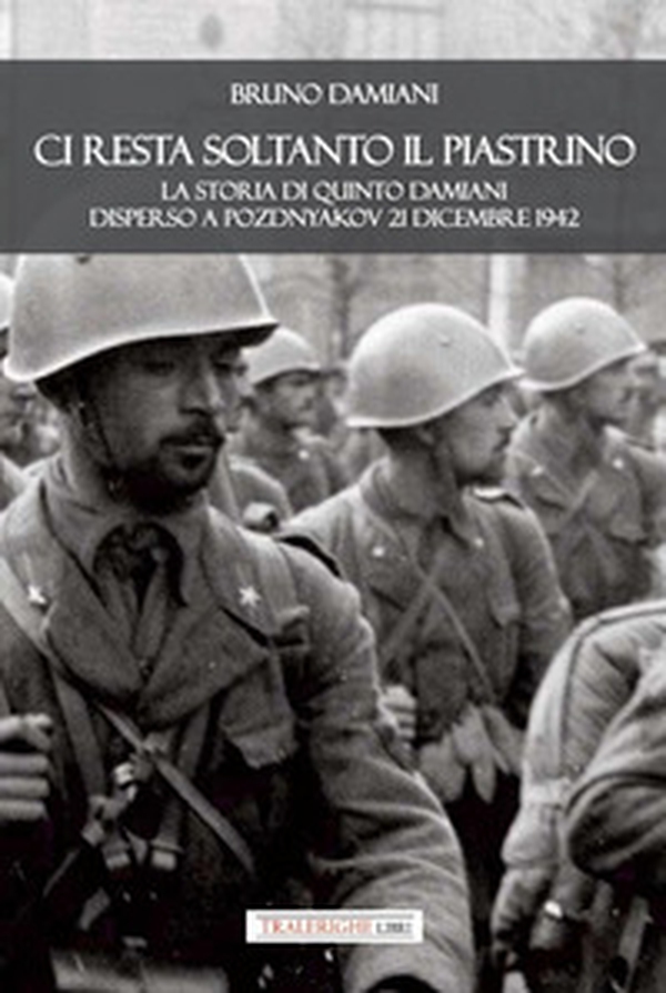 Ci resta soltanto il piastrino. La storia di Quinto Damiani disperso a Pozdnyakov 21 dicembre 1942 - Librerie.coop Ci resta soltanto il piastrino. La storia di Quinto Damiani disperso a Pozdnyakov 21 dicembre 1942 - Librerie.coop