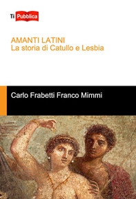 Amanti latini. La storia di Catullo e Lesbia - Librerie.coop