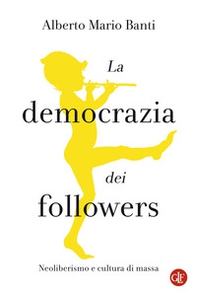 La democrazia dei followers. Neoliberismo e cultura di massa - Librerie.coop