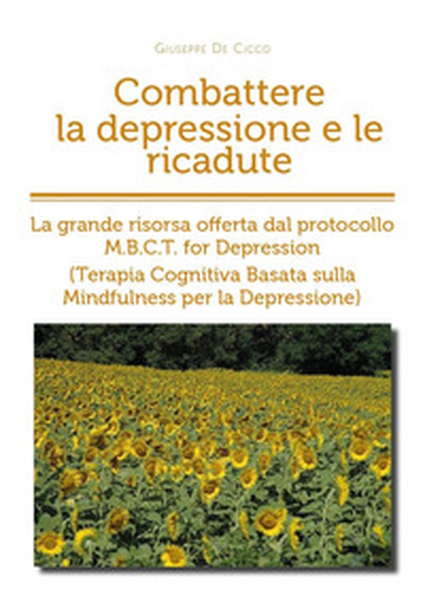 Combattere la depressione e le ricadute. La grande risorsa offerta dal protocollo M.B.C.T. for depression (terapia cognitiva basata sulla mindfulness per la depressione) - Librerie.coop Combattere la depressione e le ricadute. La grande risorsa offerta dal protocollo M.B.C.T. for depression (terapia cognitiva basata sulla mindfulness per la depressione) - Librerie.coop