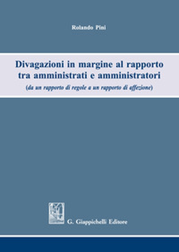 Divagazioni in margine al rapporto tra amministrati e amministratori (da un rapporto di regole a un rapporto di affezione) - Librerie.coop Divagazioni in margine al rapporto tra amministrati e amministratori (da un rapporto di regole a un rapporto di affezione) - Librerie.coop