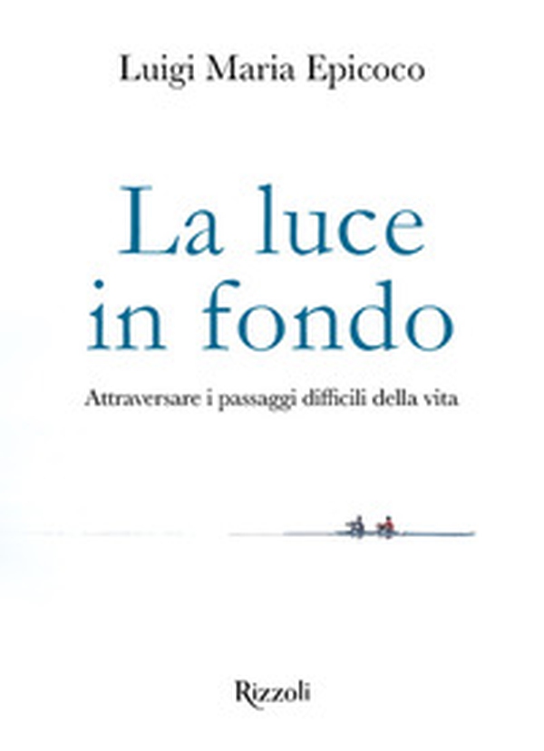 La luce in fondo. Attraversare i passaggi difficili della vita - Librerie.coop La luce in fondo. Attraversare i passaggi difficili della vita - Librerie.coop