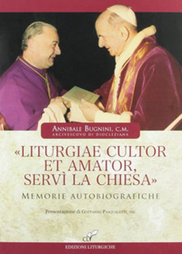 «Liturgiae cultor et amator, servì la Chiesa». Memorie autobiografiche - Librerie.coop «Liturgiae cultor et amator, servì la Chiesa». Memorie autobiografiche - Librerie.coop