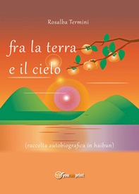 Fra la terra e il cielo (raccolta autobiografica in haibun) - Librerie.coop