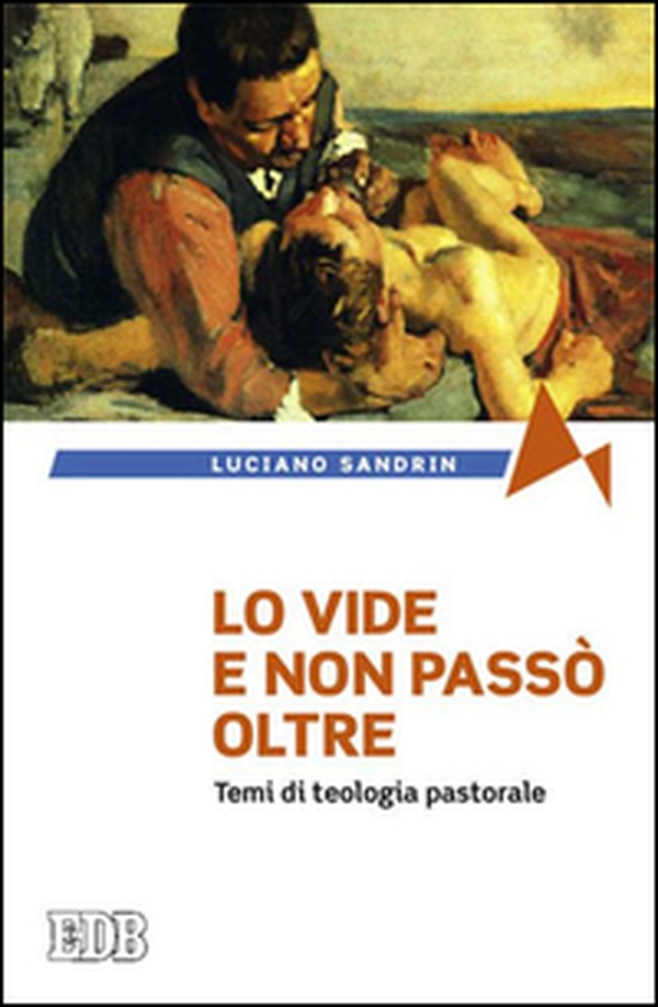 Lo vide e non passò oltre. Temi di teologia pastorale - Librerie.coop Lo vide e non passò oltre. Temi di teologia pastorale - Librerie.coop