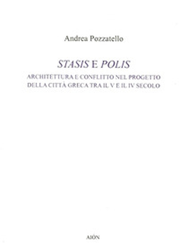 Stasis e polis. Architettura e conflitto nel progetto della città greca tra il V e il IV secolo - Librerie.coop Stasis e polis. Architettura e conflitto nel progetto della città greca tra il V e il IV secolo - Librerie.coop