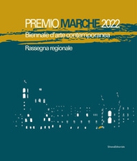 Premio Marche 2022. Biennale d'arte contemporanea. Rassegna regionale - Librerie.coop