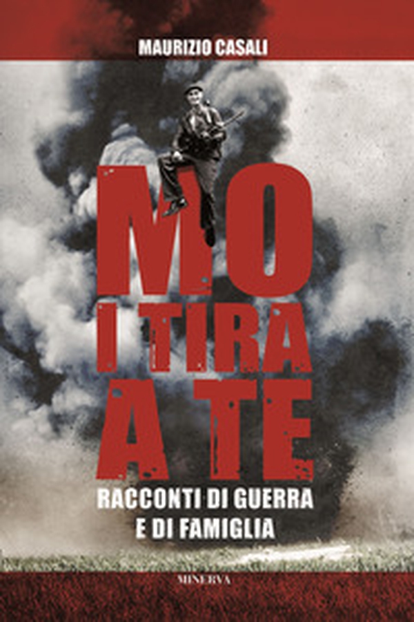 Mo i tira a te. Racconti di guerra e di famiglia - Librerie.coop Mo i tira a te. Racconti di guerra e di famiglia - Librerie.coop
