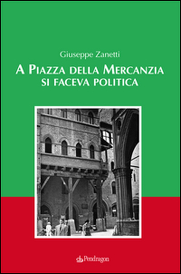 A piazza della mercanzia si faceva politica - Librerie.coop A piazza della mercanzia si faceva politica - Librerie.coop