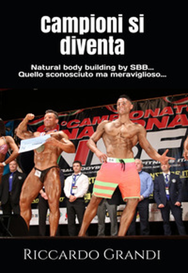 Campioni si diventa. Natural body building by SBB... Quello sconosciuto ma meraviglioso... - Librerie.coop Campioni si diventa. Natural body building by SBB... Quello sconosciuto ma meraviglioso... - Librerie.coop