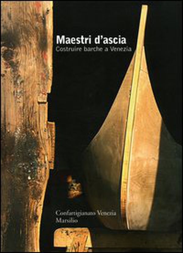 Maestri d'ascia. Costruire barche a Venezia - Librerie.coop Maestri d'ascia. Costruire barche a Venezia - Librerie.coop
