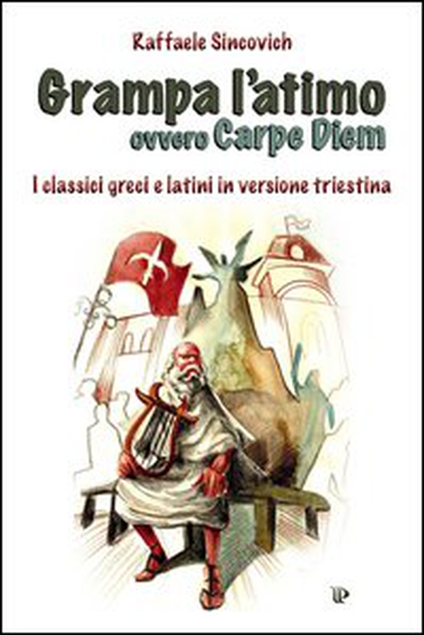 Grampa l'atimo ovvero carpe diem. I classici greci e latini parafrasati in triestino - Librerie.coop Grampa l'atimo ovvero carpe diem. I classici greci e latini parafrasati in triestino - Librerie.coop