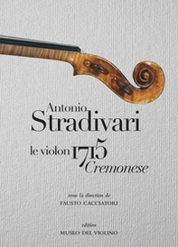 Antonio Stradivari. Il violino 1715 Cremonese. Ediz. italiana, inglese e francese - Librerie.coop