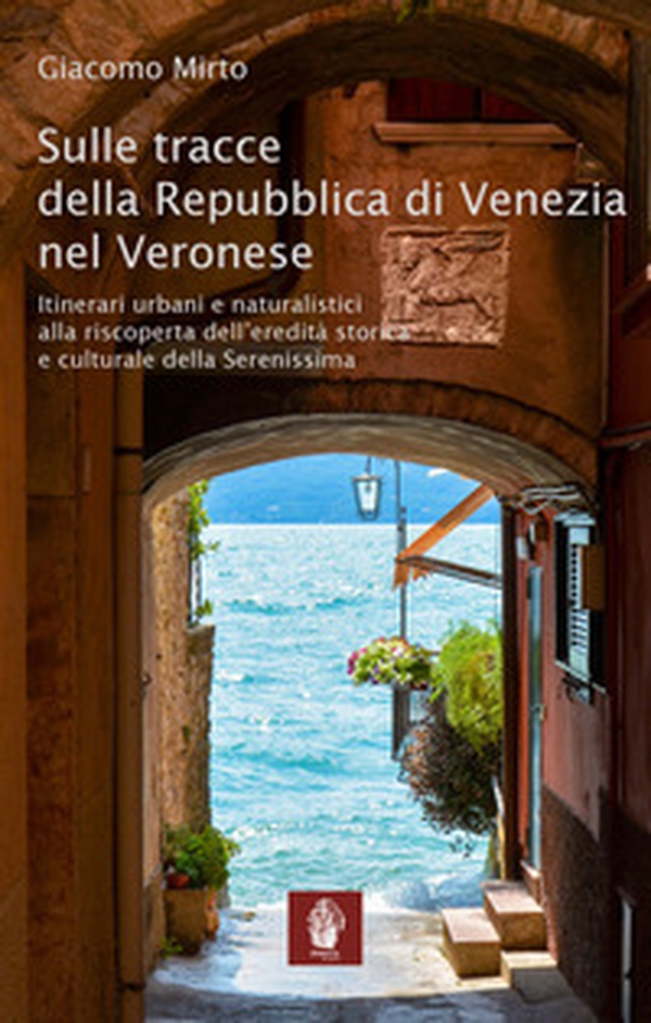 Sulle tracce della Repubblica di Venezia nel veronese. Itinerari urbani e naturalistici alla riscoperta dell'eredità storica e culturale della Serenissima - Librerie.coop Sulle tracce della Repubblica di Venezia nel veronese. Itinerari urbani e naturalistici alla riscoperta dell'eredità storica e culturale della Serenissima - Librerie.coop