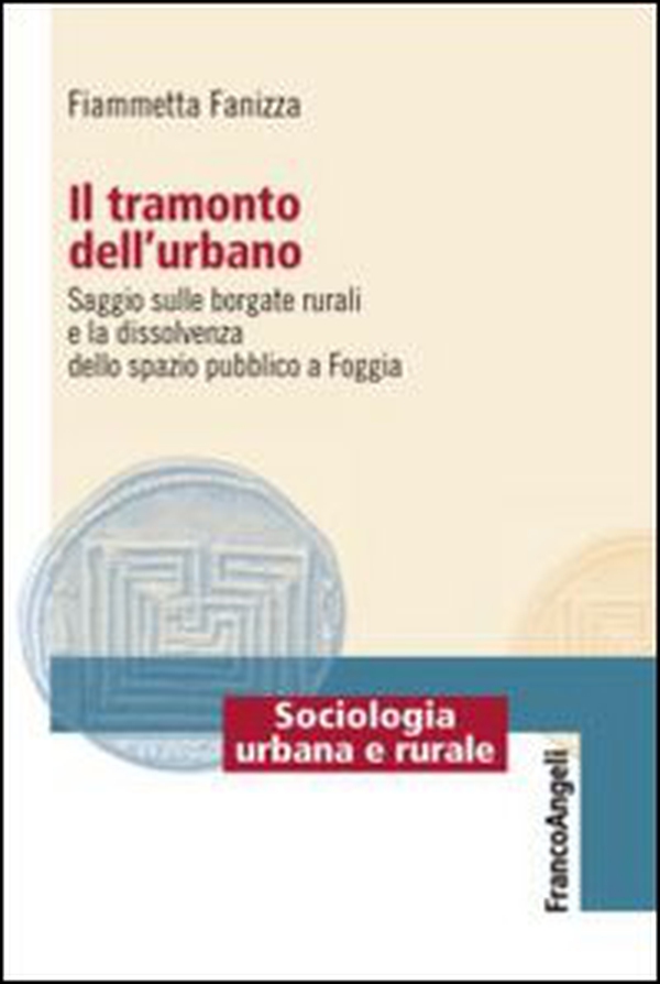 Il tramonto dell'urbano. Saggio sulle borgate rurali e la dissolvenza dello spazio pubblico a Foggia - Librerie.coop Il tramonto dell'urbano. Saggio sulle borgate rurali e la dissolvenza dello spazio pubblico a Foggia - Librerie.coop