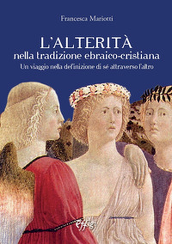 L'alterità nella tradizione ebraico-cristiana. Un viaggio nella definizione di sé attraverso l'altro - Librerie.coop L'alterità nella tradizione ebraico-cristiana. Un viaggio nella definizione di sé attraverso l'altro - Librerie.coop