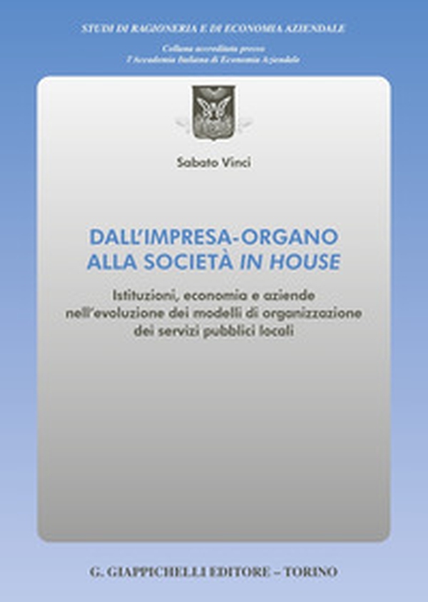 Dall'impresa-organo alla società in house. Istituzioni, economia e aziende nell'evoluzione dei modelli di organizzazione dei servizi pubblici locali - Librerie.coop Dall'impresa-organo alla società in house. Istituzioni, economia e aziende nell'evoluzione dei modelli di organizzazione dei servizi pubblici locali - Librerie.coop