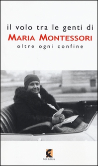 Il volo tra le genti di Maria Montessori. Oltre ogni confine - Librerie.coop