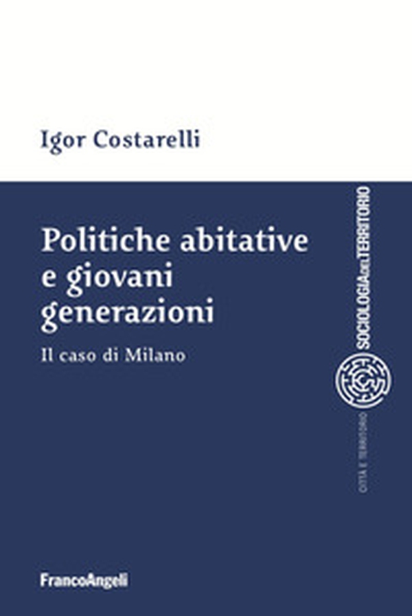 Politiche abitative e giovani generazioni. Il caso di Milano - Librerie.coop Politiche abitative e giovani generazioni. Il caso di Milano - Librerie.coop