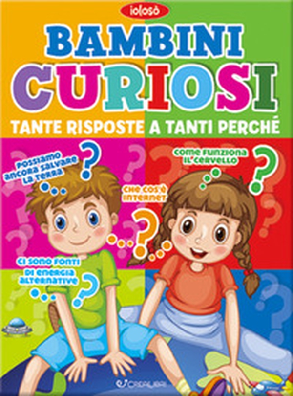 Bambini curiosi. Tante risposte a tanti perchè - Librerie.coop Bambini curiosi. Tante risposte a tanti perchè - Librerie.coop
