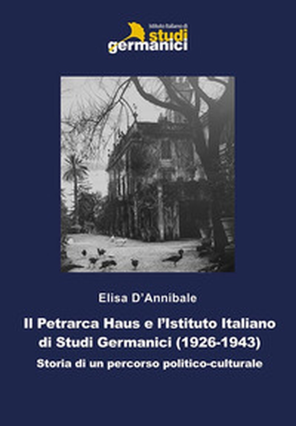 Il Petrarca Haus e l'Istituto Italiano di Studi Germanici (1926-1943). Storia di un percorso politico-culturale - Librerie.coop Il Petrarca Haus e l'Istituto Italiano di Studi Germanici (1926-1943). Storia di un percorso politico-culturale - Librerie.coop