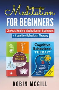 Meditation for Beginners: Chakras healing meditation for beginners. How to balance the chakras and radiate positive energy-Cognitive behavioral therapy. The best strategy for managing anxiety and depression forever - Librerie.coop