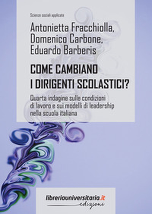Come cambiano i dirigenti scolastici? Quarta indagine sulle condizioni di lavoro e sui modelli di leadership nella scuola italiana - Librerie.coop Come cambiano i dirigenti scolastici? Quarta indagine sulle condizioni di lavoro e sui modelli di leadership nella scuola italiana - Librerie.coop