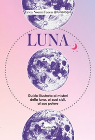 Luna. Guida illustrata ai misteri della luna, i suoi cicli, al suo potere - Librerie.coop