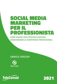 Social media marketing per il professionista. Come creare una strategia vincente condividendo le competenze professionali - Librerie.coop
