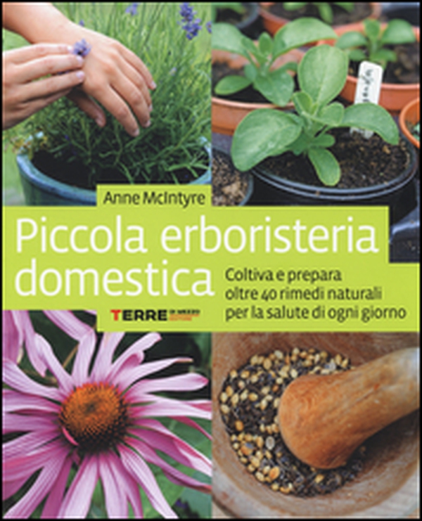 Piccola erboristeria domestica. Coltiva e prepara oltre 40 rimedi naturali per la salute di ogni giorno - Librerie.coop Piccola erboristeria domestica. Coltiva e prepara oltre 40 rimedi naturali per la salute di ogni giorno - Librerie.coop