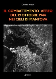 Il combattimento aereo del 19 Ottobre 1944 nei cieli di Mantova - Librerie.coop
