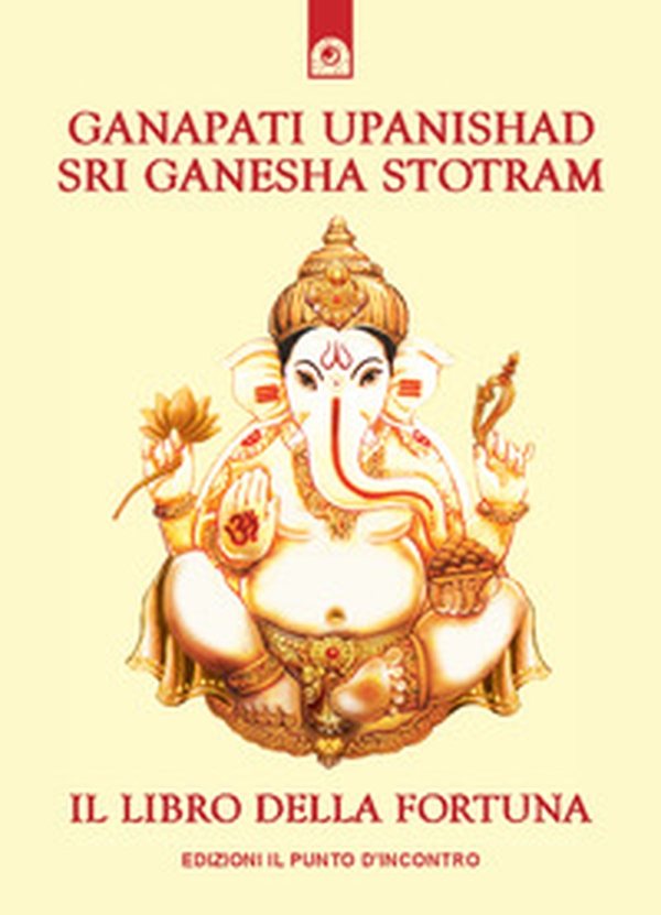 Ganapati Upanishad-Sri Ganesha Stotram. Il libro della fortuna - Librerie.coop Ganapati Upanishad-Sri Ganesha Stotram. Il libro della fortuna - Librerie.coop