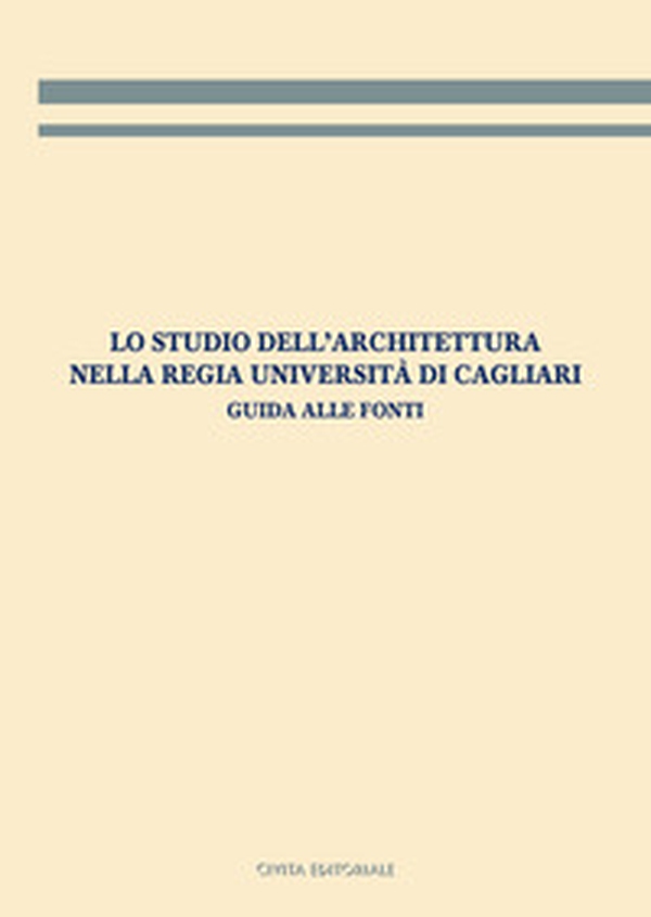 Lo studio dell'architettura nella Regia Università di Cagliari. Guida alle fonti - Librerie.coop Lo studio dell'architettura nella Regia Università di Cagliari. Guida alle fonti - Librerie.coop