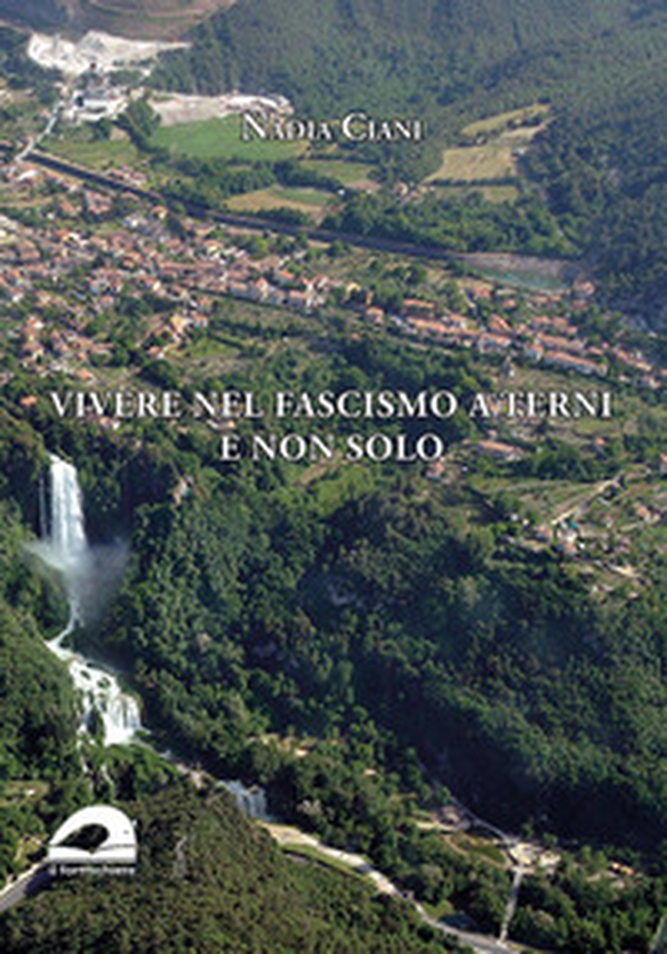 Vivere nel fascismo a Terni e non solo - Librerie.coop Vivere nel fascismo a Terni e non solo - Librerie.coop