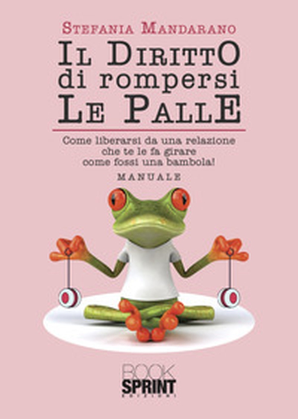 Il diritto di rompersi le palle. Come liberarsi da una relazione che te le fa girare come fossi una bambola! - Librerie.coop Il diritto di rompersi le palle. Come liberarsi da una relazione che te le fa girare come fossi una bambola! - Librerie.coop