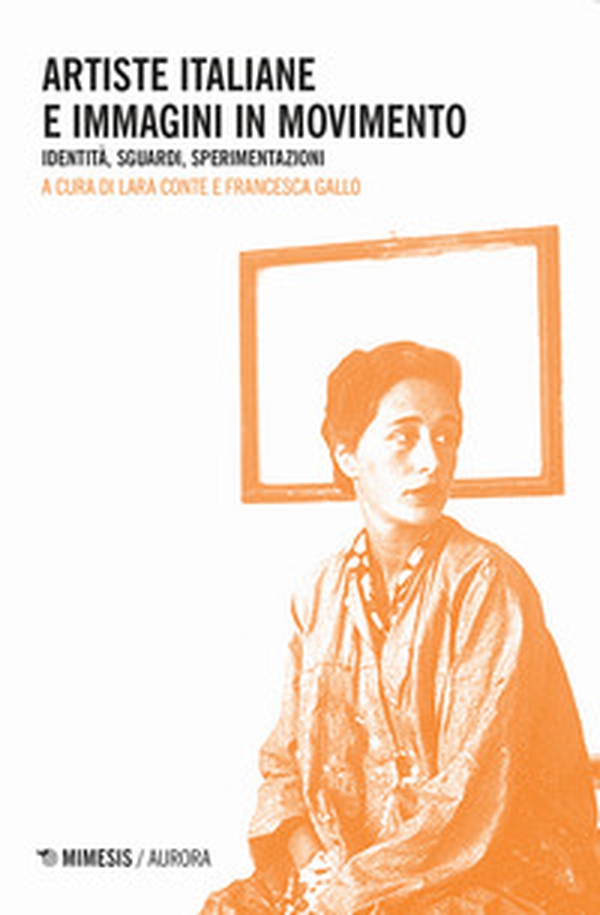 Artiste italiane e immagini in movimento. Identità, sguardi, sperimentazioni - Librerie.coop Artiste italiane e immagini in movimento. Identità, sguardi, sperimentazioni - Librerie.coop