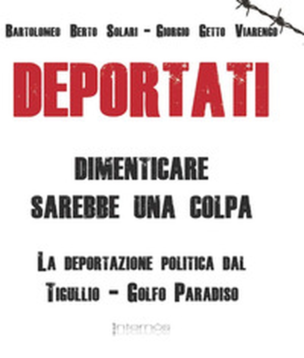 Deportati. Dimenticare sarebbe una colpa. La deportazione politica dal Tigullio-Golfo Paradiso - Librerie.coop Deportati. Dimenticare sarebbe una colpa. La deportazione politica dal Tigullio-Golfo Paradiso - Librerie.coop