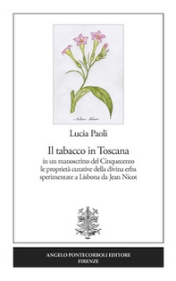 Il tabacco in Toscana. in un manoscritto del Cinquecento le proprietà curative della divina erba sperimentate a Lisbona da Jean Nicot - Librerie.coop