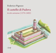 Il castello di Padova in età carrarese (1374-1405) - Librerie.coop